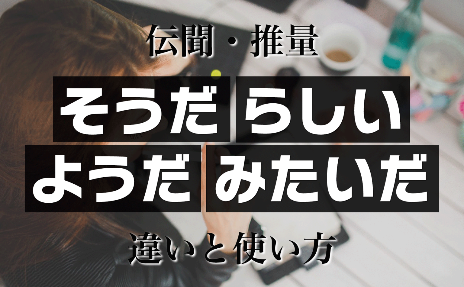 伝聞・推量の そうだ らしい ようだ みたいだ の違いと使い方【日本語文法】 | JAPANESE HACK